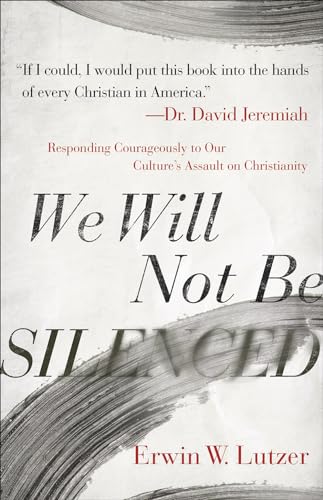 We Will Not Be Silenced: Responding Courageously to Our Culture's Assault on Christianity We Will Not Be Silenced: Responding Courageously to Our Culture's Assault on Christianity