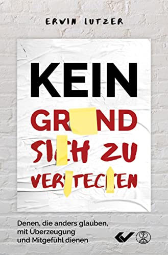 Kein Grund, sich zu verstecken: Denen, die anders glauben, mit Überzeugung und Mitgefühl dienen von Christliche Verlagsgesellschaft