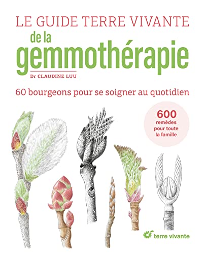 Le Guide Terre vivante de la gemmothérapie: 57 bourgeons pour se soigner au quotidien von TERRE VIVANTE