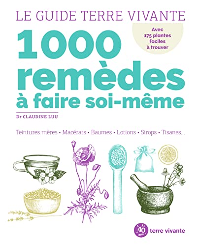 Le guide Terre Vivante 1000 remèdes à faire soi-même: Teintures mères - Macérats - Baumes- Lotions - Sirops - Tisanes...