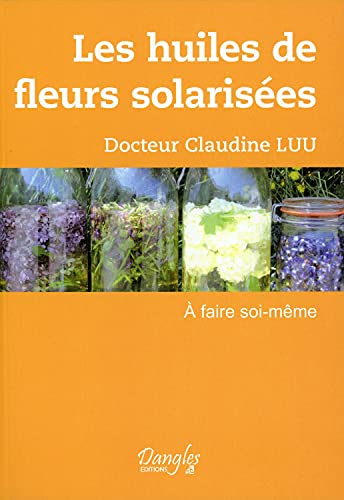 Les huiles de fleurs solarisées - A faire soi-même von DANGLES