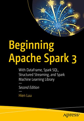 Beginning Apache Spark 3: With DataFrame, Spark SQL, Structured Streaming, and Spark Machine Learning Library von Apress