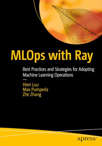 MLOps with Ray: Best Practices and Strategies for Adopting Machine Learning Operations von Apress