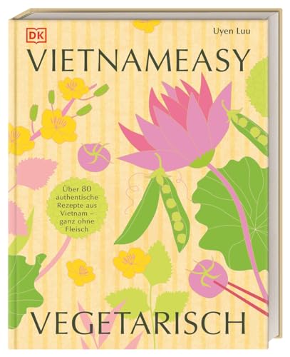Vietnameasy vegetarisch: Über 80 authentische Rezepte aus Vietnam - ganz ohne Fleisch. Mit simplen Zutaten die herrlichen Aromen der vietnamesischen Küche genießen von Dorling Kindersley Verlag