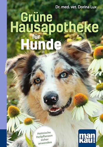 Grüne Hausapotheke für Hunde. Kompakt-Ratgeber: Heimische Heilpflanzen sicher anwenden von Mankau Verlag