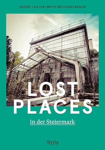 Lost Places in der Steiermark von Styria Verlag in Verlagsgruppe Styria GmbH & Co. KG