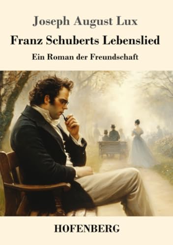 Franz Schuberts Lebenslied: Ein Roman der Freundschaft von Henricus - Edition Deutsche Klassik GmbH
