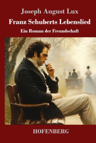 Franz Schuberts Lebenslied: Ein Roman der Freundschaft von Henricus - Edition Deutsche Klassik GmbH