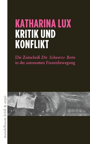 Kritik und Konflikt: Die Zeitschrift »Die Schwarze Botin« in der autonomen Frauenbewegung (kritik & utopie)
