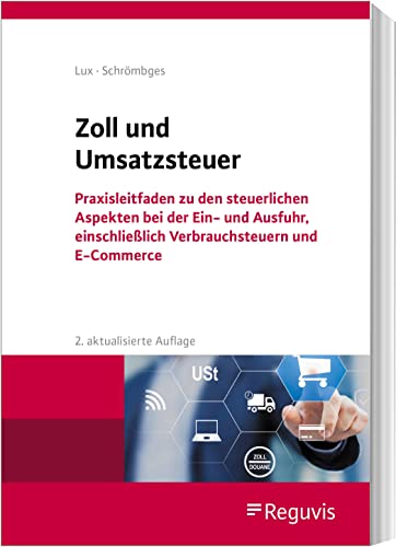 Zoll und Umsatzsteuer: Praxisleitfaden zu den steuerlichen Aspekten bei der Ein- und Ausfuhr, einschließlich Verbrauchsteuern und E-Commerce von Reguvis Fachmedien GmbH