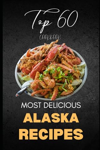 Alaska Cookbook: Top 60 Most Delicious Alaska Recipes von Independently published