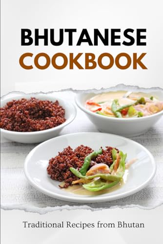 Bhutanese Cookbook: Traditional Recipes from Bhutan (Asian Food) von Independently published