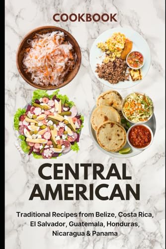 Central American Cookbook: Traditional Recipes from Belize, Costa Rica, El Savador, Guatemala, Honduras, Nicaragua & Panama von Independently published