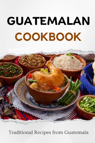 Guatemalan Cookbook: Traditional Recipes from Guatemala (Latin American Food) von Independently published