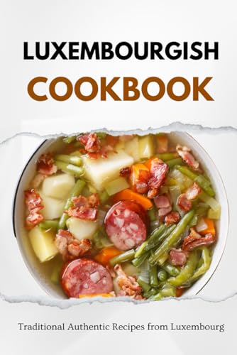 Luxembourgish Cookbook: Traditional Authentic Recipes from Luxembourg (European food)