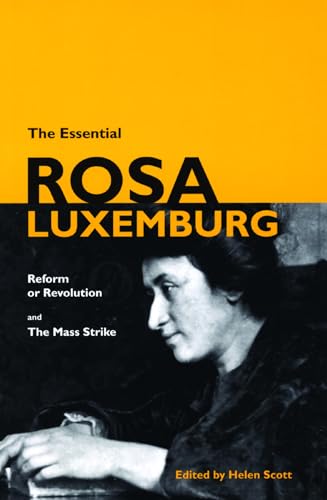 Essential Rosa Luxemburg: Reform or Revolution and the Mass Strike Essential Rosa Luxemburg: Reform or Revolution and the Mass Strike
