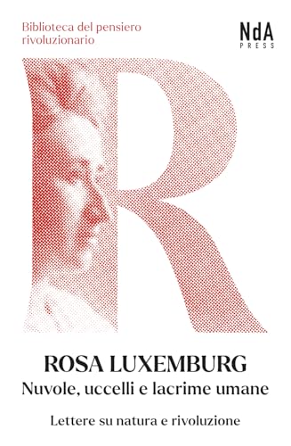 Nuvole, uccelli e lacrime umane. Lettere su natura e rivoluzione (Biblioteca del pensiero rivoluzionario) von Nda Press