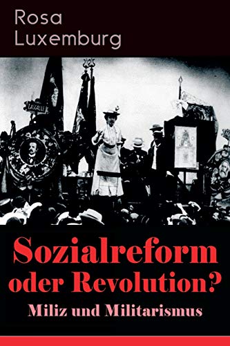 Sozialreform oder Revolution? - Miliz und Militarismus: Das Lohngesetz, Die Krise, Die Gewerkschaften, Die Genossenschaften, Die Sozialreform, ... Der Opportunismus in Theorie und Praxis... Sozialreform oder Revolution? - Miliz und Militarismus: Das Lohngesetz, Die Krise, Die Gewerkschaften, Die Genossenschaften, Die Sozialreform, ... Der Opportunismus in Theorie und Praxis...
