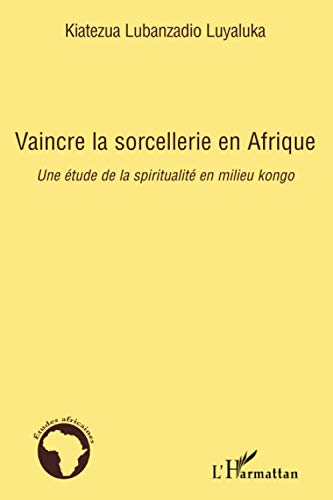 Vaincre la sorcellerie en Afrique: Une étude de la spiritualité en milieu kongo von L'HARMATTAN