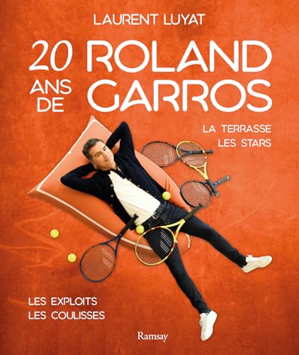 20 ans de Roland Garros: La terrasse, les stars, les exploits, les coulisses von RAMSAY