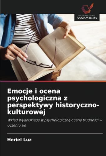 Emocje i ocena psychologiczna z perspektywy historyczno-kulturowej: Wkład Wygotskiego w psychologiczną ocenę trudności w uczeniu się: Wk¿ad Wygotskiego w psychologiczn¿ ocen¿ trudno¿ci w uczeniu si¿ Emocje i ocena psychologiczna z perspektywy historyczno-kulturowej: Wkład Wygotskiego w psychologiczną ocenę trudności w uczeniu się: Wk¿ad Wygotskiego w psychologiczn¿ ocen¿ trudno¿ci w uczeniu si¿ von Wydawnictwo Nasza Wiedza
