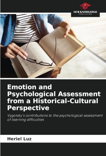Emotion and Psychological Assessment from a Historical-Cultural Perspective: Vygotsky's contributions to the psychological assessment of learning difficulties von Our Knowledge Publishing
