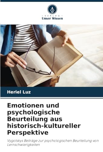 Emotionen und psychologische Beurteilung aus historisch-kultureller Perspektive: Vygotskys Beiträge zur psychologischen Beurteilung von Lernschwierigkeiten von Verlag Unser Wissen
