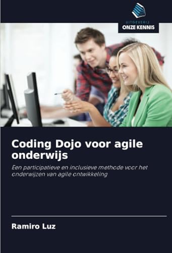 Coding Dojo voor agile onderwijs: Een participatieve en inclusieve methode voor het onderwijzen van agile ontwikkeling von Uitgeverij Onze Kennis