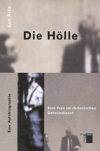 Die Hölle. Eine Frau im chilenischen Geheimdienst. Eine Autobiographie: Eine Frau im chilenischen Geheimdienst. Eine Autobiographie. Mit e. Nachw. v. Thomas M. Scheerer u. Astrid Böhringer