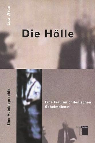 Die Hölle. Eine Frau im chilenischen Geheimdienst. Eine Autobiographie: Eine Frau im chilenischen Geheimdienst. Eine Autobiographie. Mit e. Nachw. v. Thomas M. Scheerer u. Astrid Böhringer