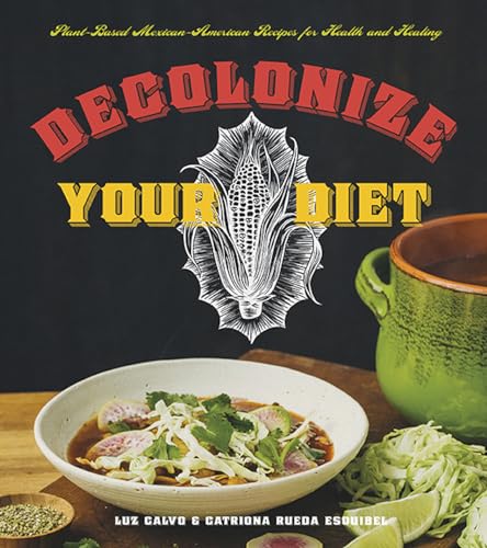 Decolonize Your Diet: Plant-based Mexican-american Recipes for Health and Healing
