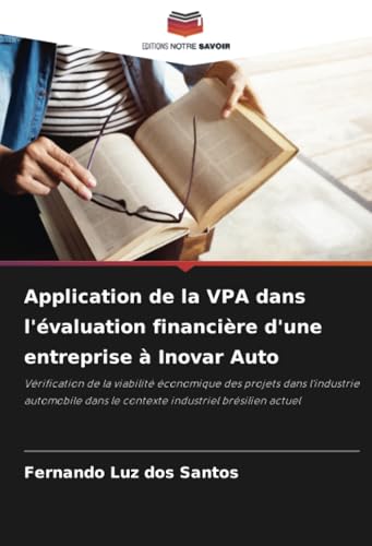 Application de la VPA dans l'évaluation financière d'une entreprise à Inovar Auto: Vérification de la viabilité économique des projets dans ... dans le contexte industriel brésilien actuel von Editions Notre Savoir