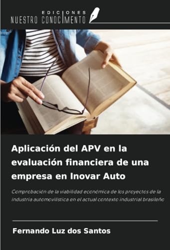 Aplicación del APV en la evaluación financiera de una empresa en Inovar Auto: Comprobación de la viabilidad económica de los proyectos de la industria ... en el actual contexto industrial brasileño von Ediciones Nuestro Conocimiento