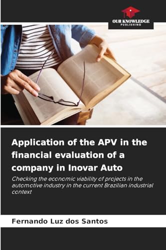 Application of the APV in the financial evaluation of a company in Inovar Auto: Checking the economic viability of projects in the automotive industry in the current Brazilian industrial context von Our Knowledge Publishing
