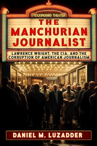 The Manchurian Journalist: Lawrence Wright, the CIA, and the Corruption of American Journalism von Trine Day
