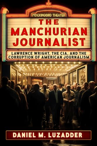 The Manchurian Journalist: Lawrence Wright, the CIA, and the Corruption of American Journalism The Manchurian Journalist: Lawrence Wright, the CIA, and the Corruption of American Journalism