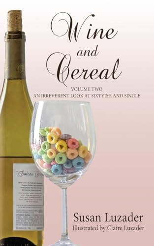 Wine and Cereal: An Irreverent Look at Sixtyish and Single Wine and Cereal: An Irreverent Look at Sixtyish and Single von Black Rose Writing