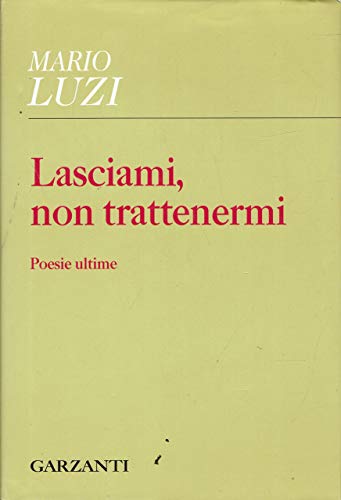 Lasciami, non trattenermi. Poesie ultime (Collezione di poesia) von Garzanti Libri