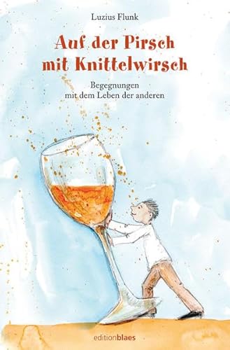 Auf der Pirsch mit Knittelwirsch: Begegnungen mit dem Leben der anderen