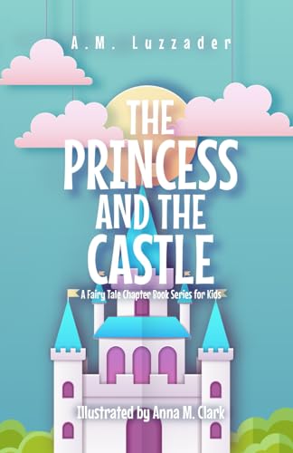 The Princess and the Castle: A Fairy Tale Chapter Book Series for Kids von Knowledge Forest Press
