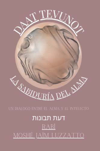 La Sabiduría del Alma - Daat Tevunot: Moshé Jaím Luzzatto - Un diálogo entre el Alma y el Intelecto