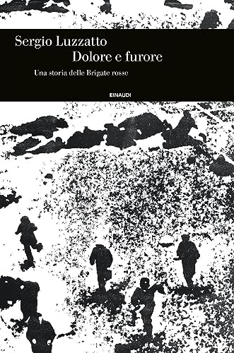 Dolore e furore. Una storia delle Brigate rosse (Einaudi. Storia) von Einaudi