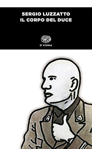 Il corpo del Duce: Un cadavere tra immaginazione, storia e memoria (ET Saggi Storia)