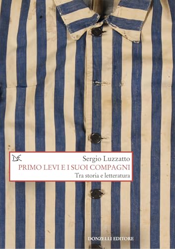 Primo Levi e i suoi compagni. Tra storia e letteratura (Saggi. Storia e scienze sociali) von Donzelli