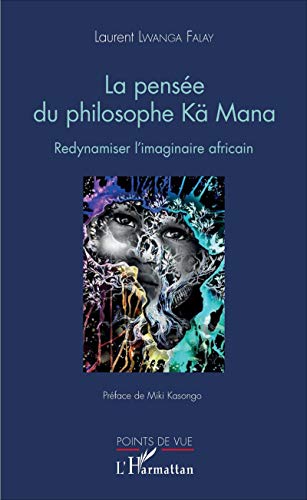 La pensée du philosophe Kä Mana: Redynamiser l'imaginaire africain