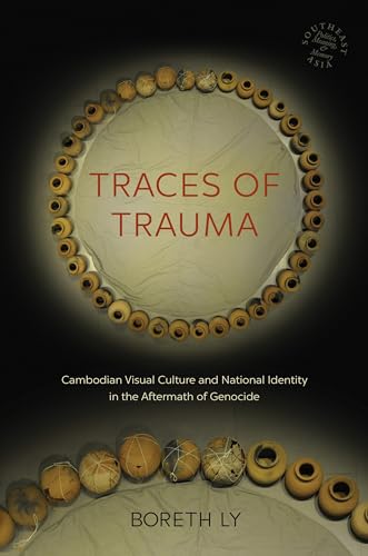 Traces of Trauma: Cambodian Visual Culture and National Identity in the Aftermath of Genocide (Southeast Asia: Politics, Meaning, and Memory, 66) von University of Hawaii Press