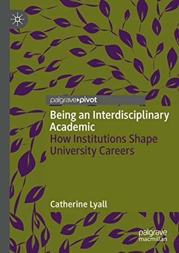 Being an Interdisciplinary Academic: How Institutions Shape University Careers von Palgrave Pivot