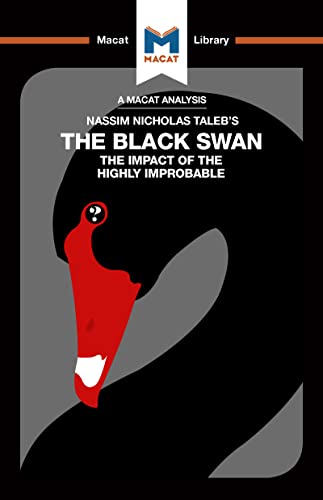 An Analysis of Nassim Nicholas Taleb's The Black Swan: The Impact of the Highly Improbable (The Macat Library)