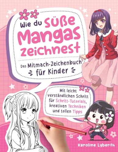 Wie du süße Mangas zeichnest – Das Mitmach-Zeichenbuch für Kinder: Mit leicht verständlichen Schritt für Schritt-Tutorials, kreativen Techniken und tollen Tipps von Kids Zeichenspaß Verlag