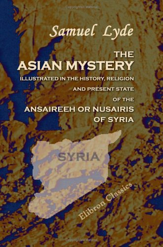 The Asian Mystery Illustrated in the History, Religion, and Present State of the Ansaireeh or Nusairis of Syria von Adamant Media Corporation